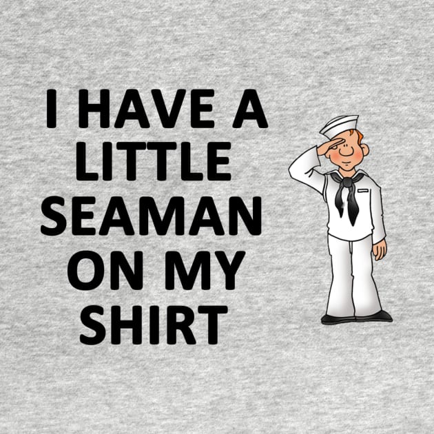 I Have a Little Seaman On My Shirt by topher